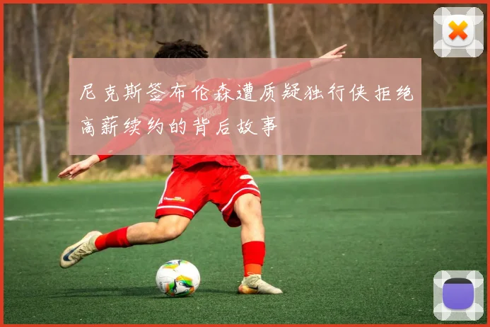 尼克斯签布伦森遭质疑独行侠拒绝高薪续约的背后故事